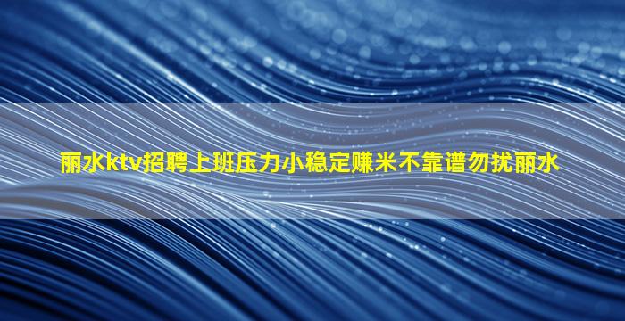 丽水ktv招聘上班压力小稳定赚米不靠谱勿扰丽水